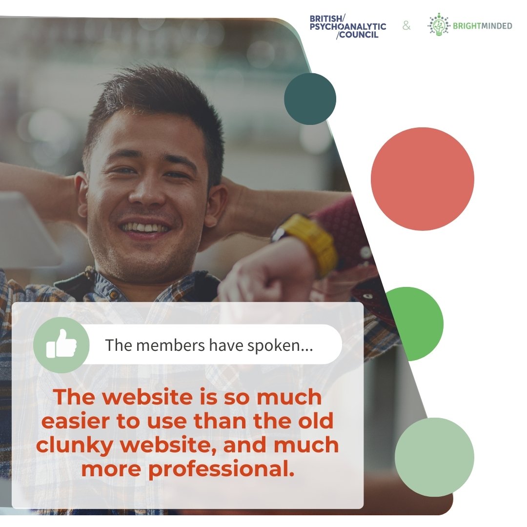 An infographic reflecting data for the British Psychoanalytic Council's memberships since their move to BrightMinded CMS and CRM. A picture of a man of Asian descent smiling broadly with hands over his head. A members quote in a white rectangle which says the website is so much easier to use and much more professional. Circles in Brightminded red and green brand style dotted around.